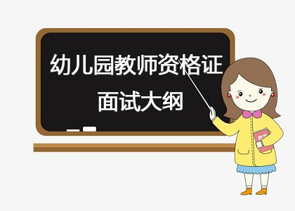 教师资格证面试攻略-幼儿园教师资格证面试大纲
